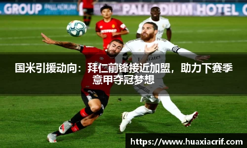 国米引援动向：拜仁前锋接近加盟，助力下赛季意甲夺冠梦想